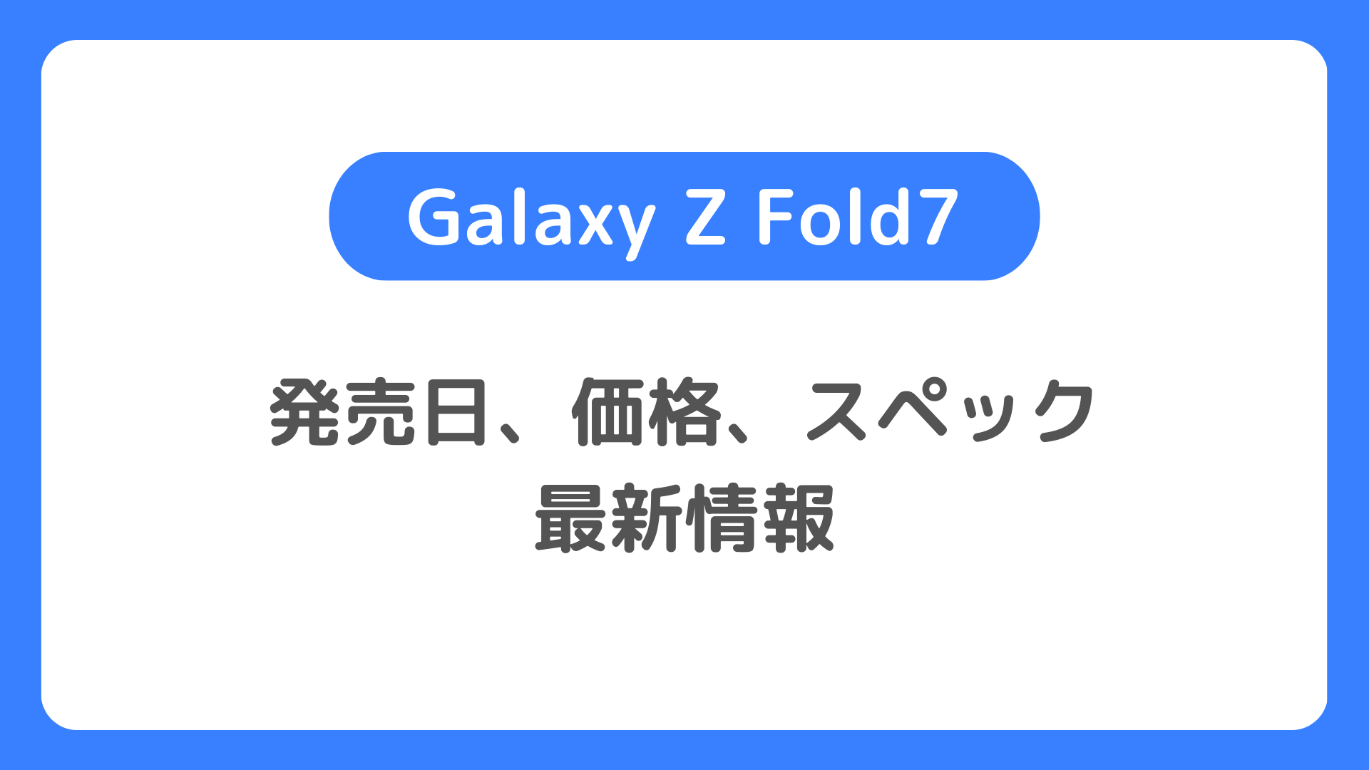 Galaxy Z Fold7の発売日、スペック、価格はどうなる？待つべきか？