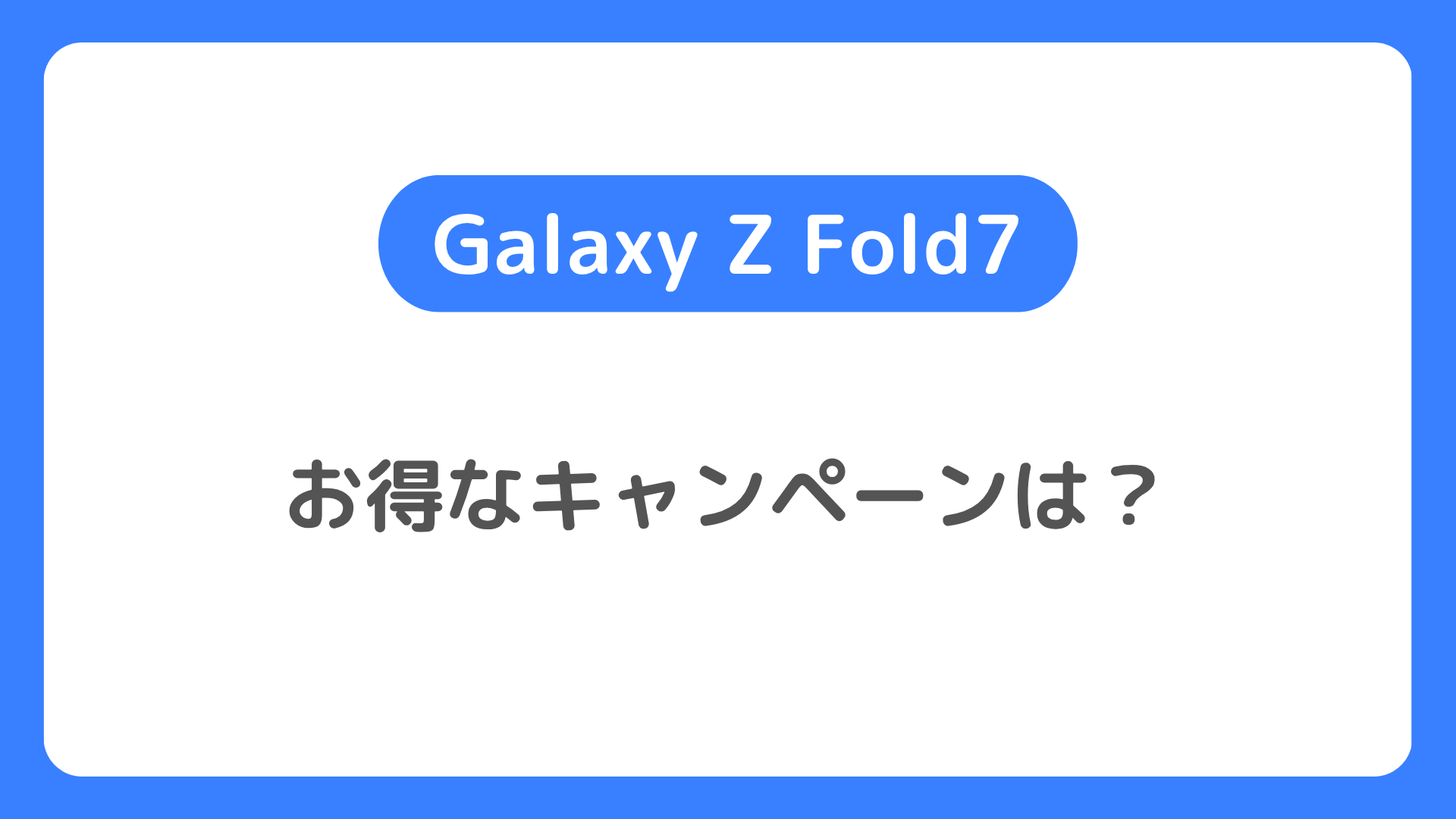 Galaxy Z Fold7の安く買う方法・キャンペーン紹介。Fold7はどこで買うのが最安値か。MNP一括や投げ売り特価を確認