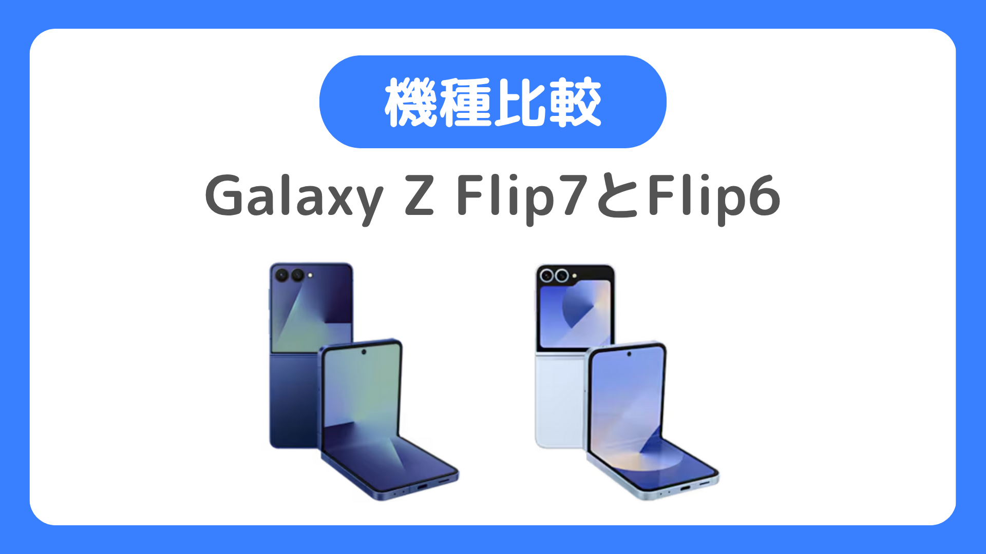 Galaxy Z Flip7とGalaxy Z Flip6を比較する。違いを比べ、どっちにするか考察
