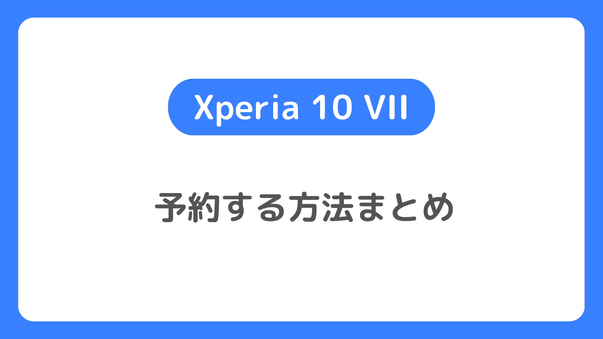 Xperia 10 VIIを予約する方法。au、ソフトバンク、ドコモ、楽天モバイルのXperia10 viiの予約開始日は？