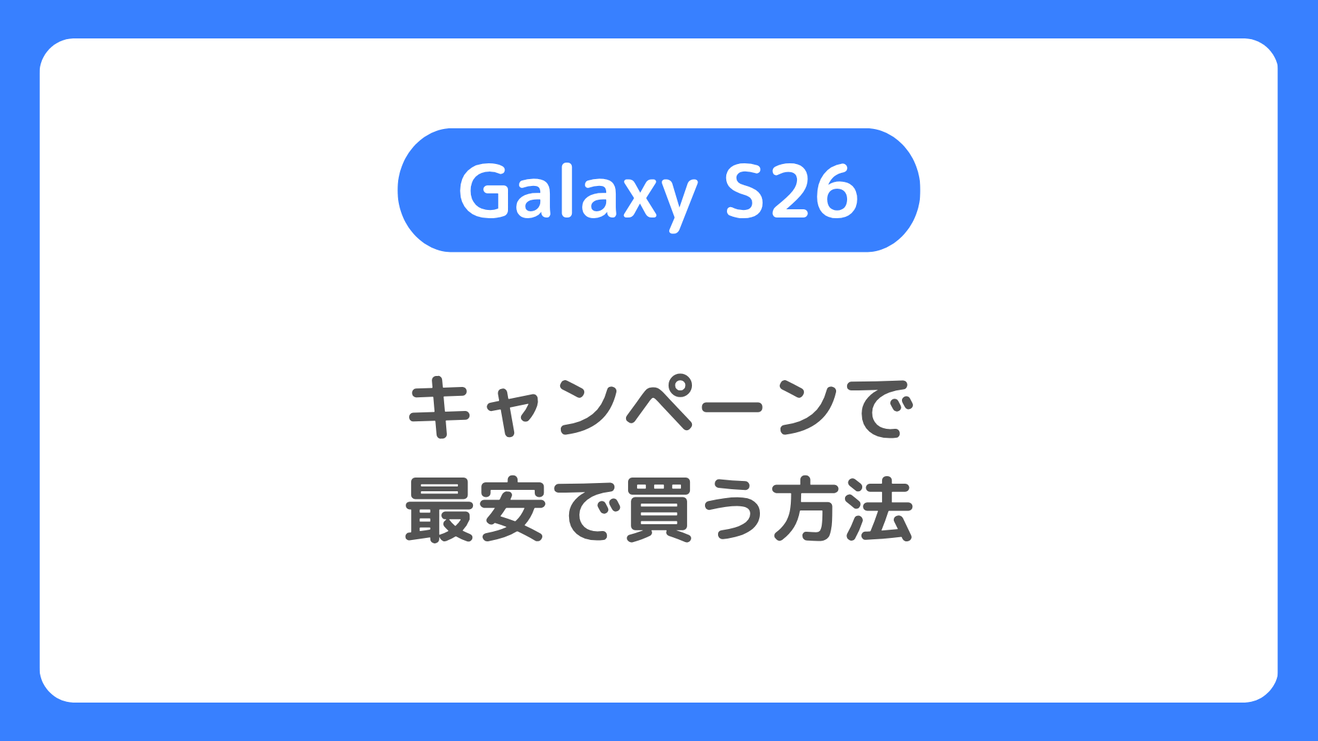 Galaxy S26をキャンペーンで最安で買う方法。投げ売り・特価購入戦略ガイド