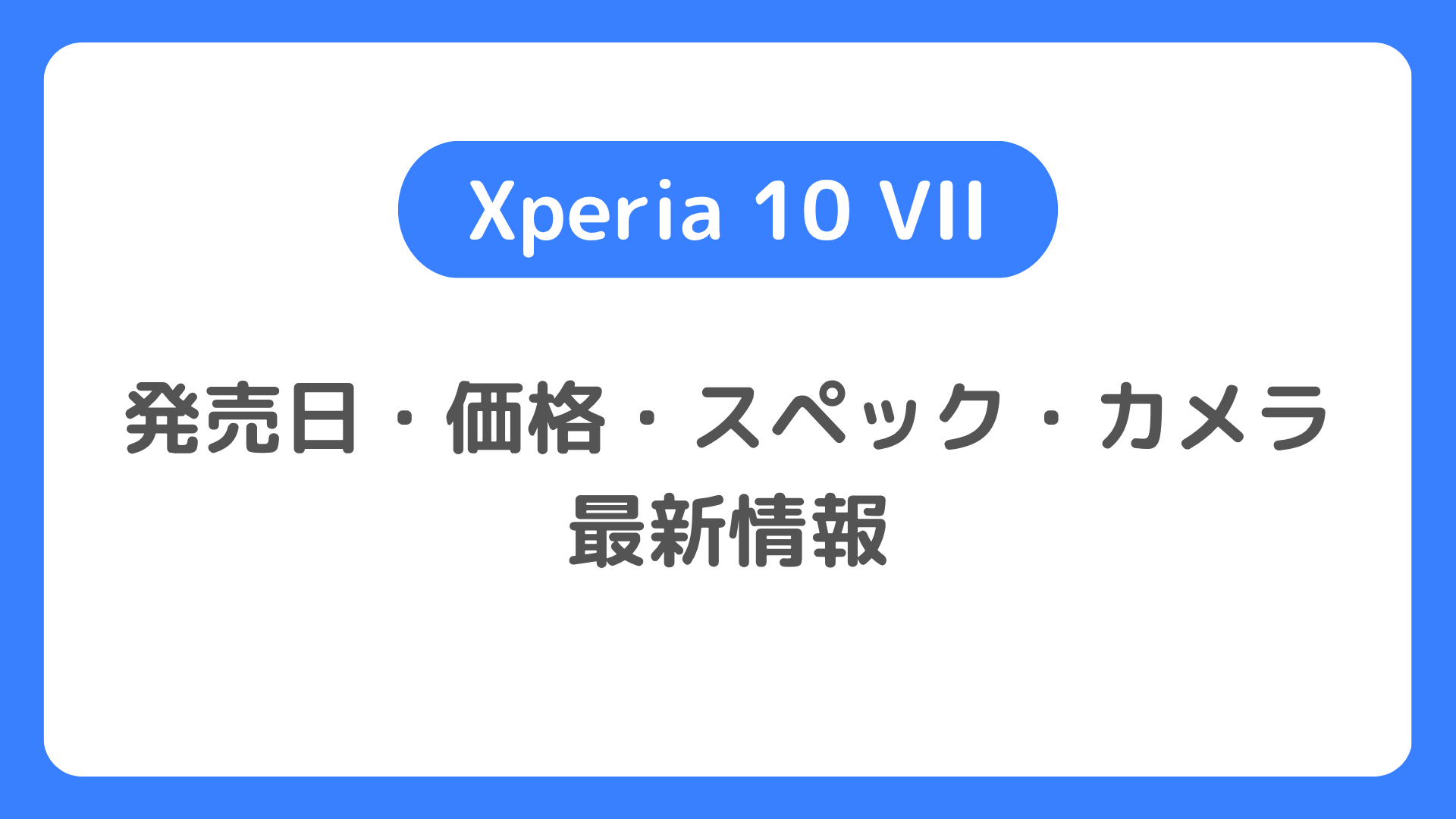 Xperia 10 VIIの発売日・価格・スペック・カメラなど最新情報。Xperia10 viiを待つべきか？