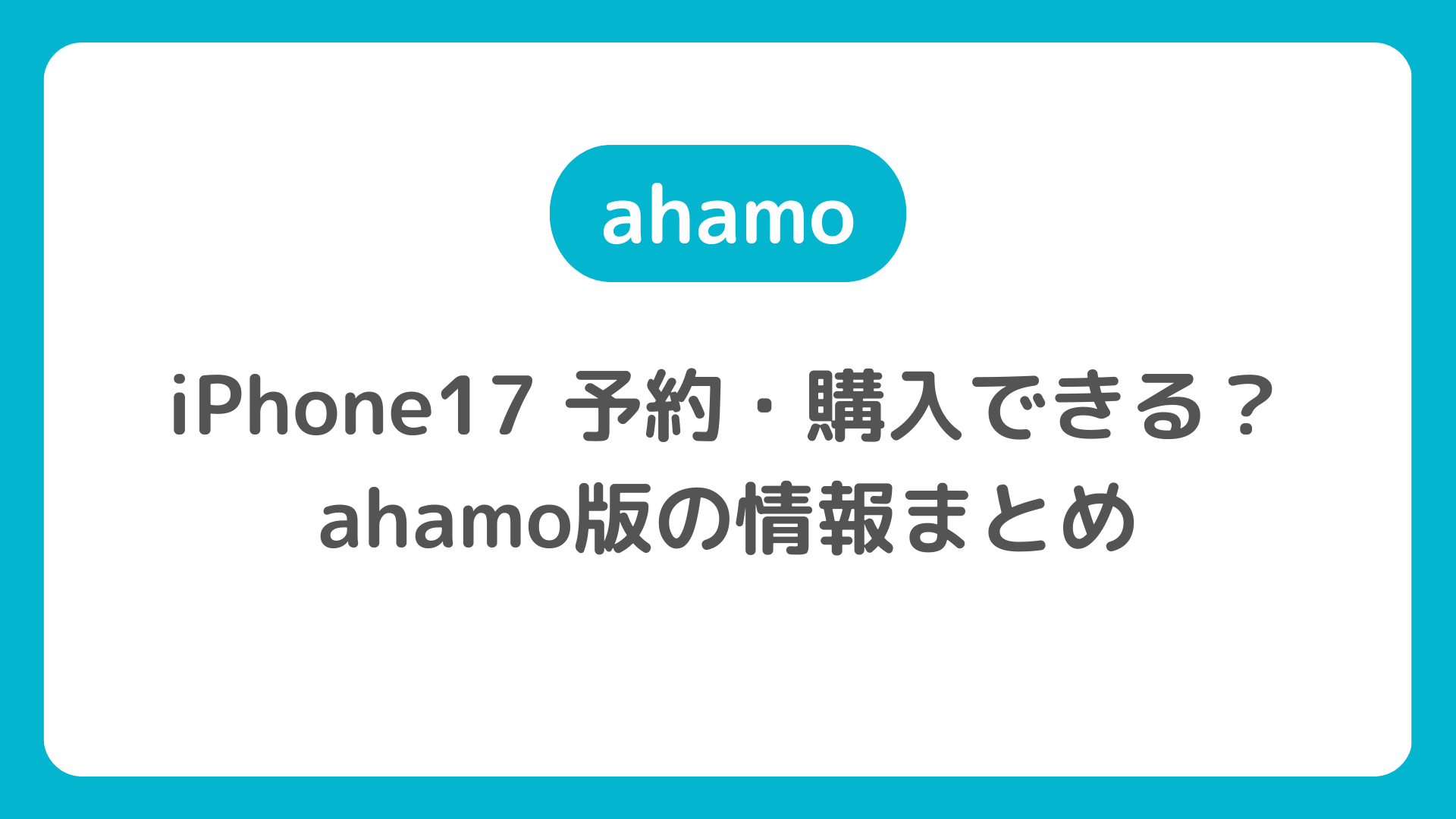 ahamoでiPhone17は予約できる？使える？アハモ版の発売日・価格・予約／購入方法