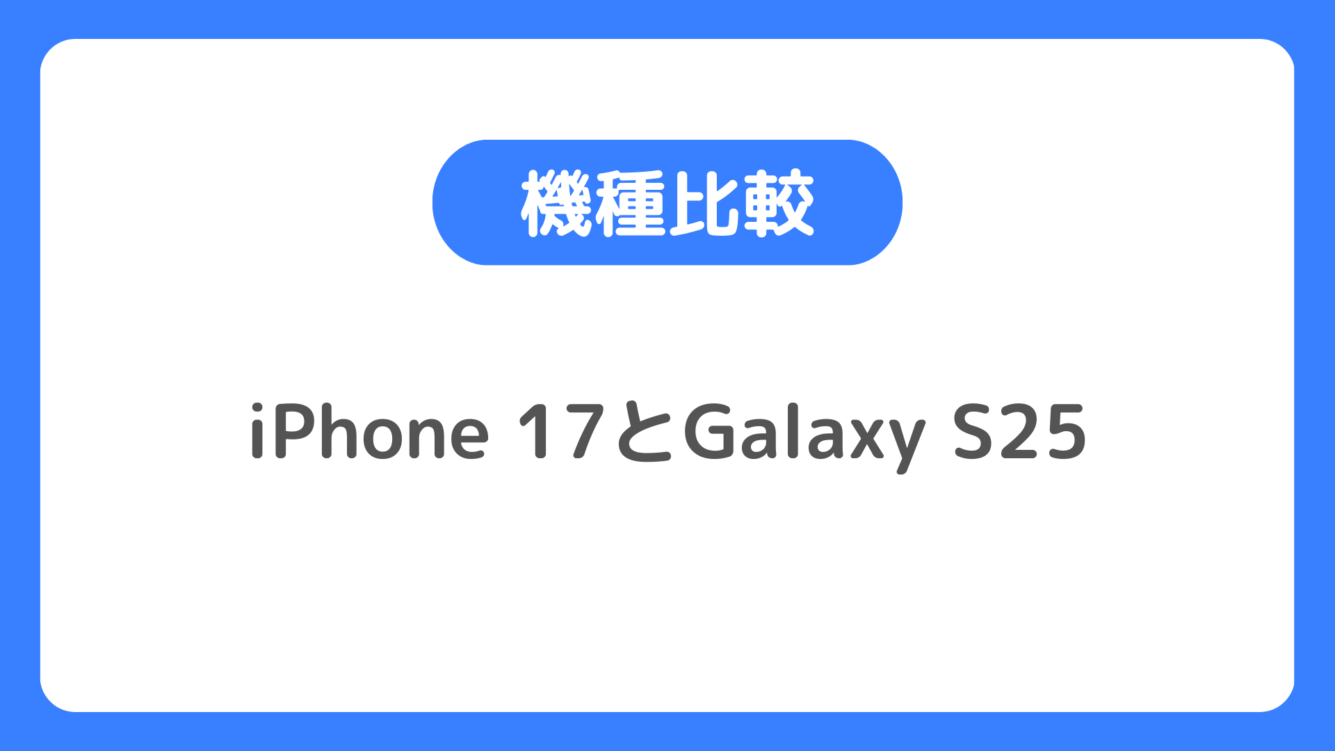 iPhone17とGalaxy S25の比較詳細。新型iPhoneと新型Galaxyを比べて、どっちを買うべきか検討