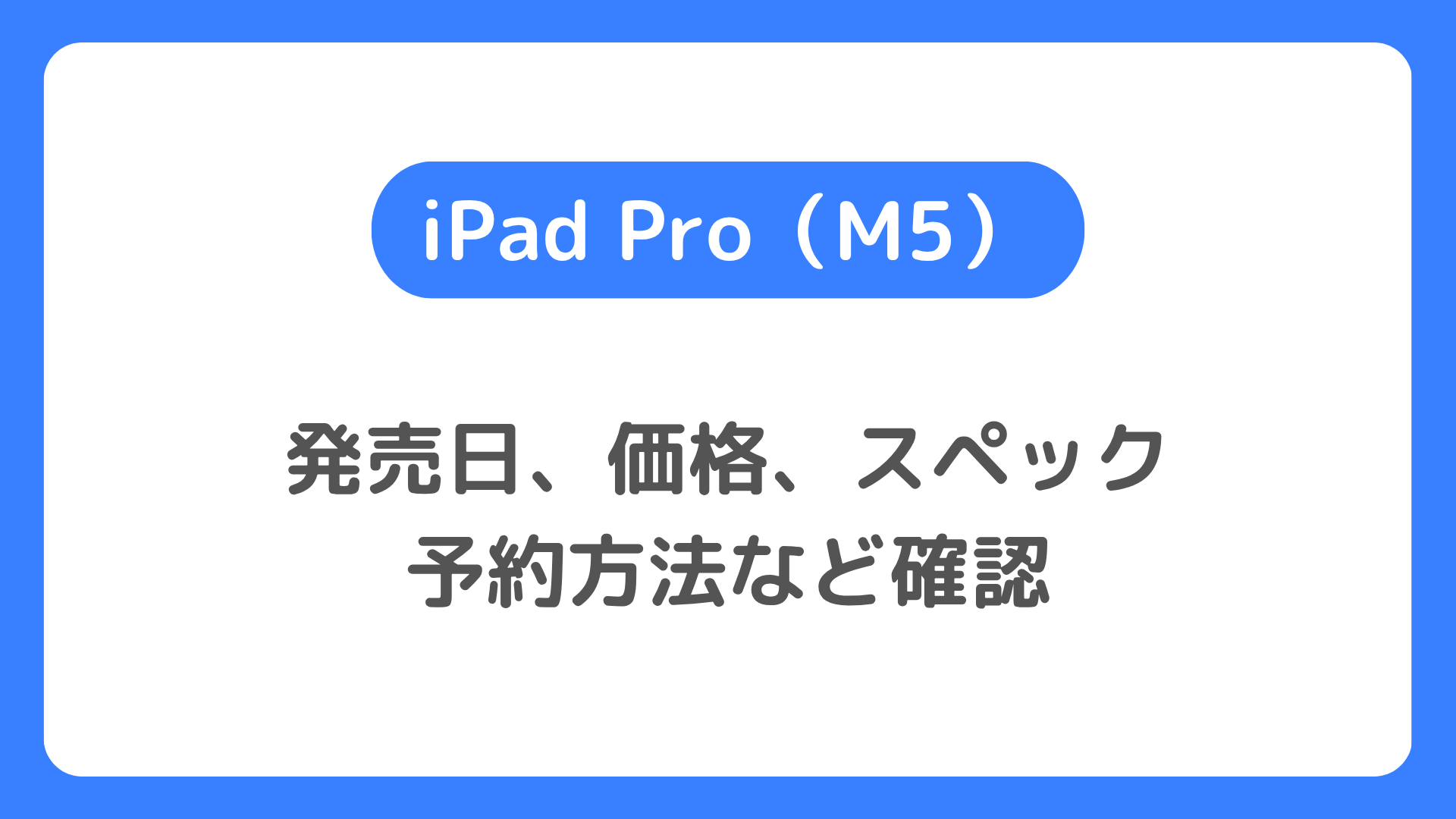 iPad Pro（M5）の予約方法。ドコモ・au・ソフトバンク・Amazon版の発売日、価格、スペック、キャンペーン、安く買う方法、在庫入荷