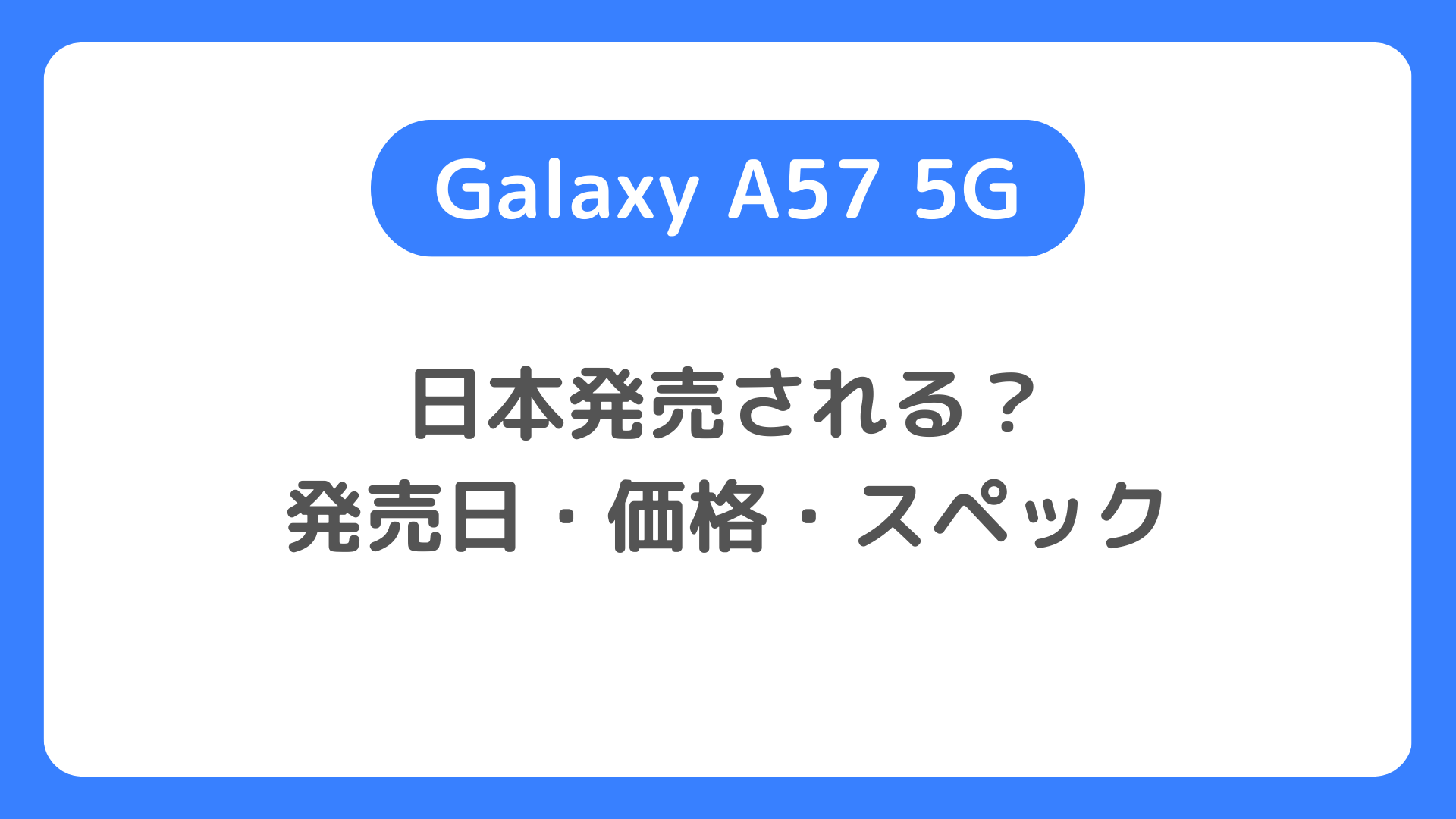Galaxy A57 5Gは日本発売される？スペック・価格・発売日・予約方法の最新情報